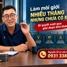 Làm môi giới nhiều tháng nhưng chưa có khách: Bí quyết vượt qua giai đoạn khó khăn